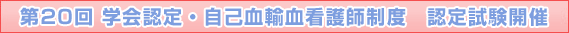 第20回 学会認定・自己血輸血看護師制度　認定試験開催